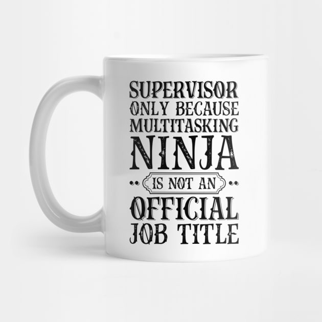 Supervisor Only Because Multitasking Ninja Is Not An Official Job Title by Saimarts